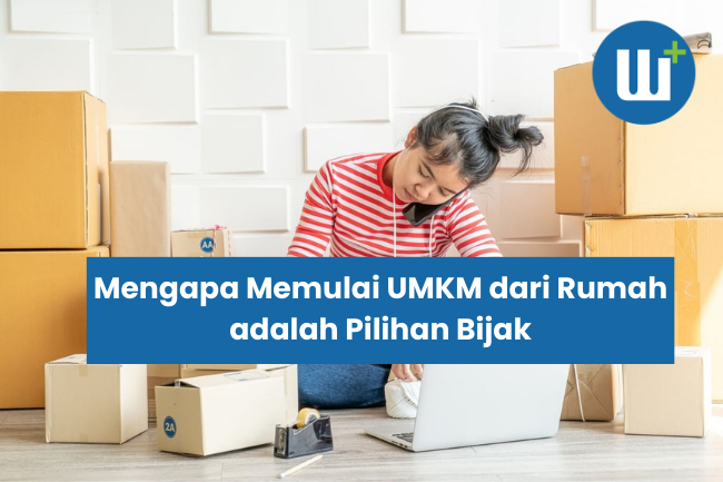 Mengapa Memulai UMKM dari Rumah adalah Pilihan Bijak